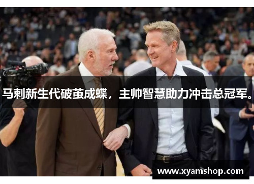马刺新生代破茧成蝶，主帅智慧助力冲击总冠军。